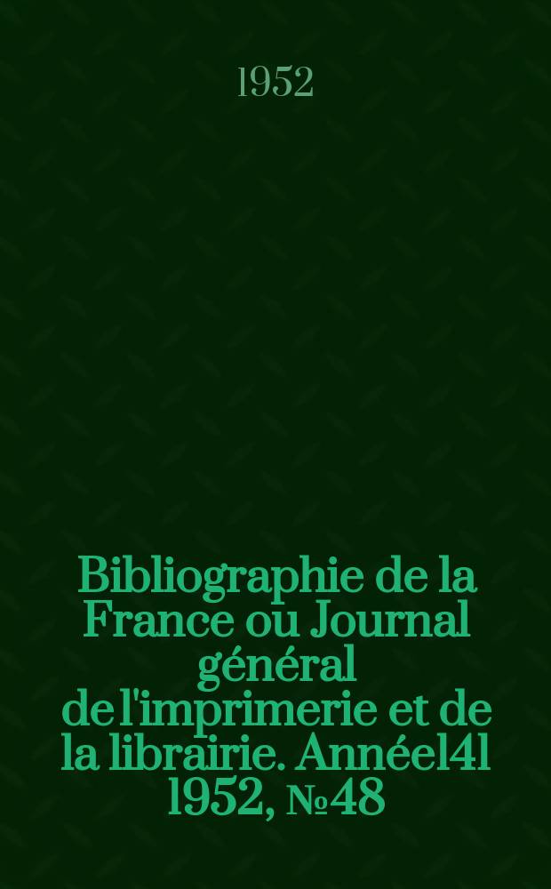 Bibliographie de la France ou Journal général de l'imprimerie et de la librairie. Année141 1952, №48