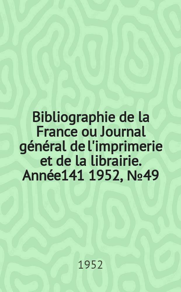 Bibliographie de la France ou Journal général de l'imprimerie et de la librairie. Année141 1952, №49