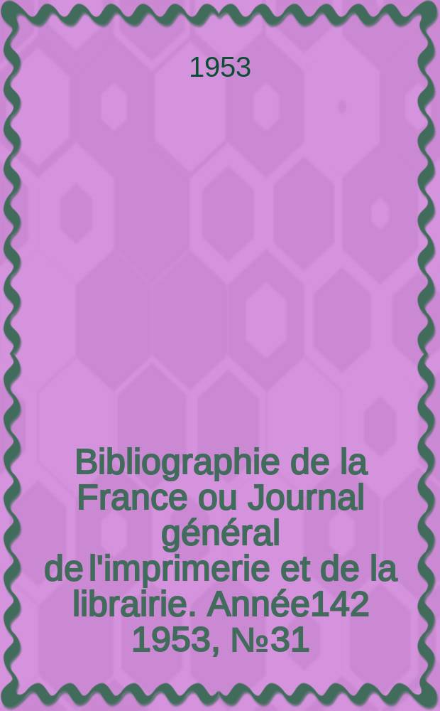 Bibliographie de la France ou Journal général de l'imprimerie et de la librairie. Année142 1953, №31