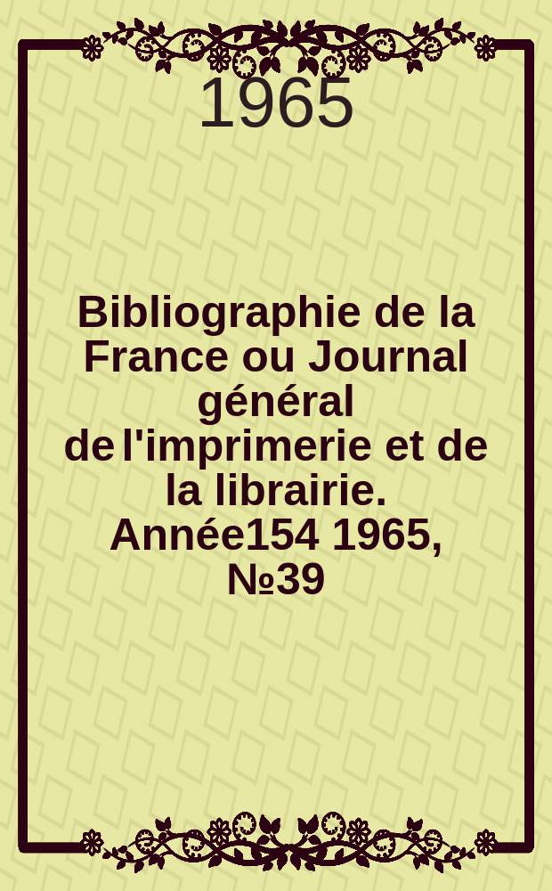 Bibliographie de la France ou Journal général de l'imprimerie et de la librairie. Année154 1965, №39