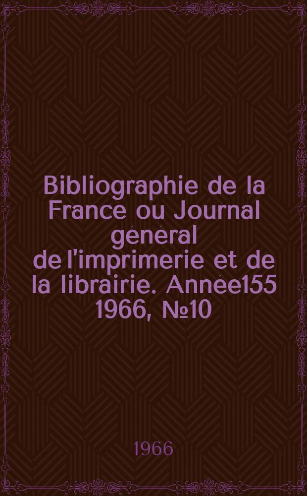 Bibliographie de la France ou Journal général de l'imprimerie et de la librairie. Année155 1966, №10