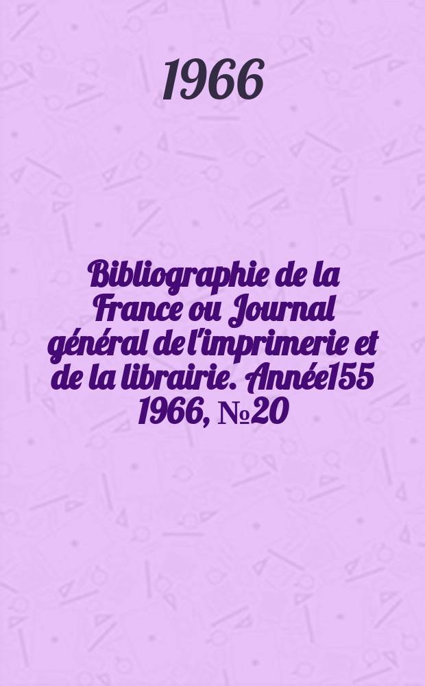 Bibliographie de la France ou Journal général de l'imprimerie et de la librairie. Année155 1966, №20