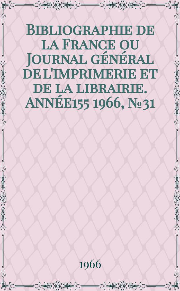 Bibliographie de la France ou Journal général de l'imprimerie et de la librairie. Année155 1966, №31