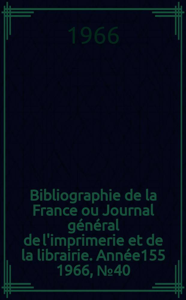 Bibliographie de la France ou Journal général de l'imprimerie et de la librairie. Année155 1966, №40