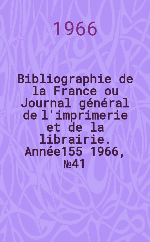 Bibliographie de la France ou Journal général de l'imprimerie et de la librairie. Année155 1966, №41