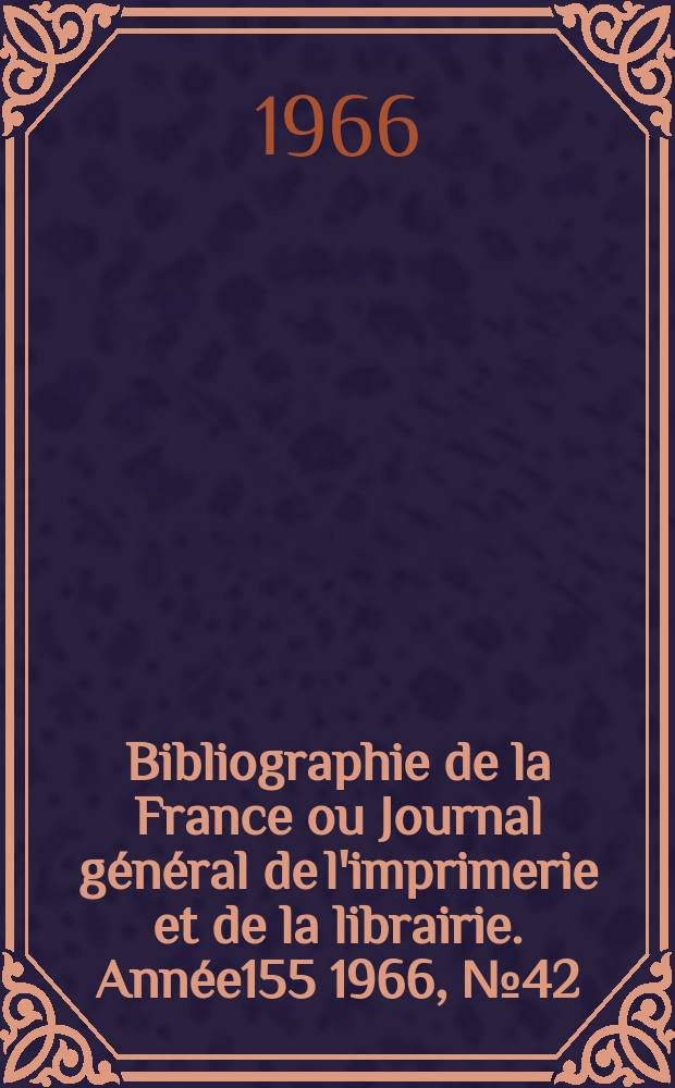 Bibliographie de la France ou Journal général de l'imprimerie et de la librairie. Année155 1966, №42