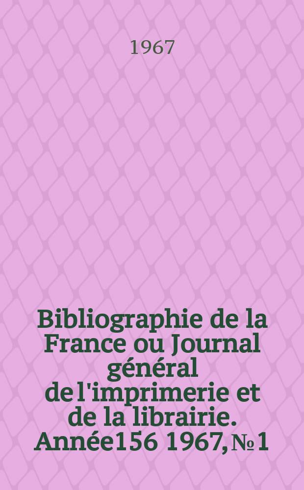 Bibliographie de la France ou Journal général de l'imprimerie et de la librairie. Année156 1967, №1