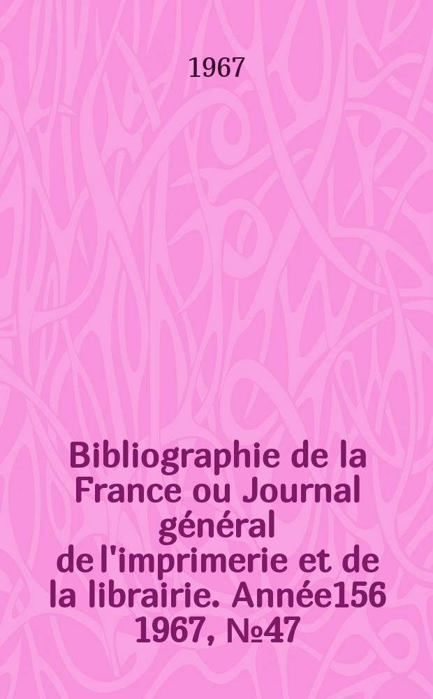 Bibliographie de la France ou Journal général de l'imprimerie et de la librairie. Année156 1967, №47