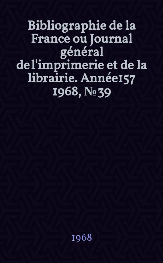 Bibliographie de la France ou Journal général de l'imprimerie et de la librairie. Année157 1968, №39
