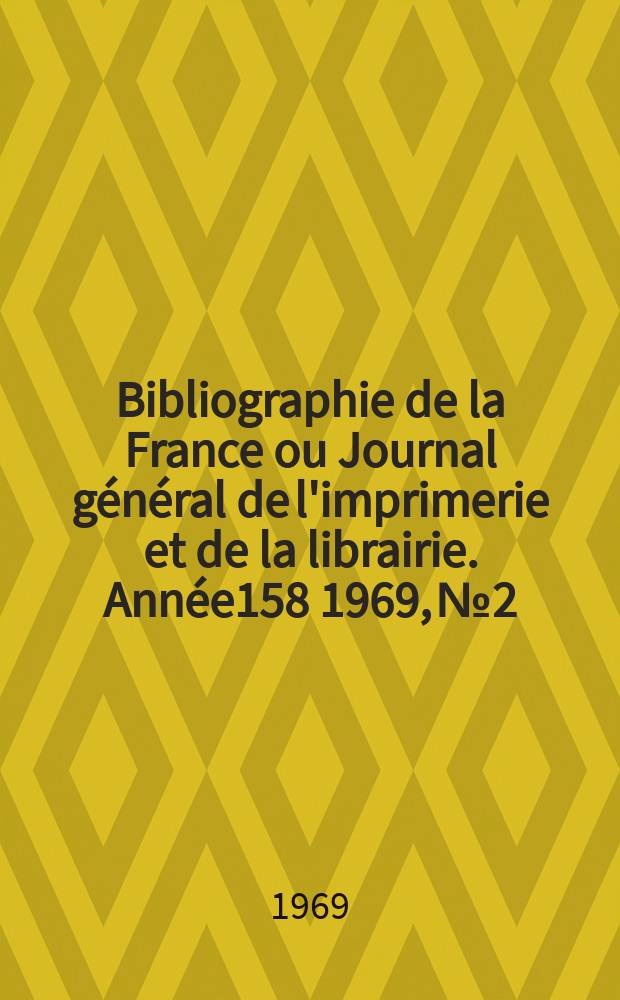 Bibliographie de la France ou Journal général de l'imprimerie et de la librairie. Année158 1969, №2