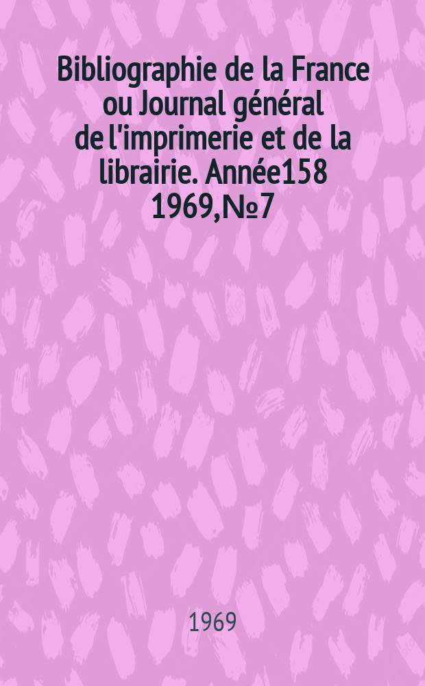 Bibliographie de la France ou Journal général de l'imprimerie et de la librairie. Année158 1969, №7