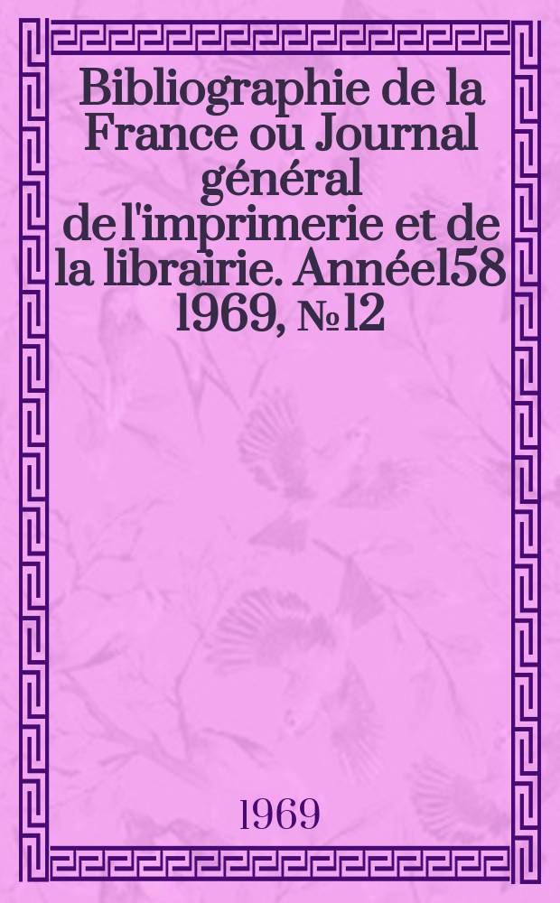 Bibliographie de la France ou Journal général de l'imprimerie et de la librairie. Année158 1969, №12