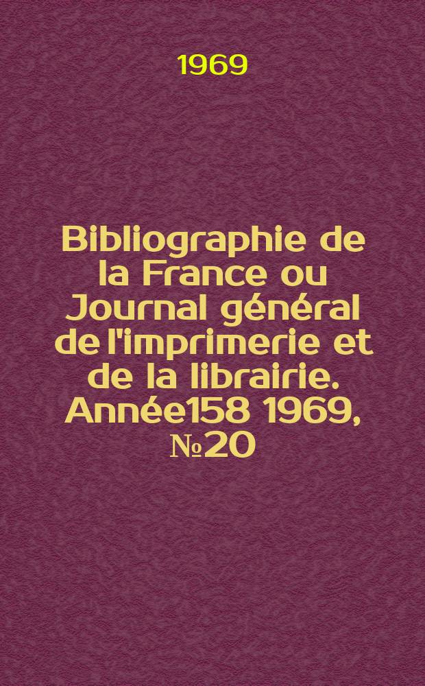 Bibliographie de la France ou Journal général de l'imprimerie et de la librairie. Année158 1969, №20