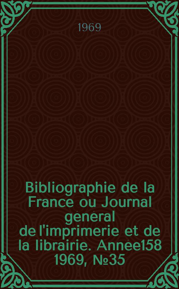 Bibliographie de la France ou Journal général de l'imprimerie et de la librairie. Année158 1969, №35