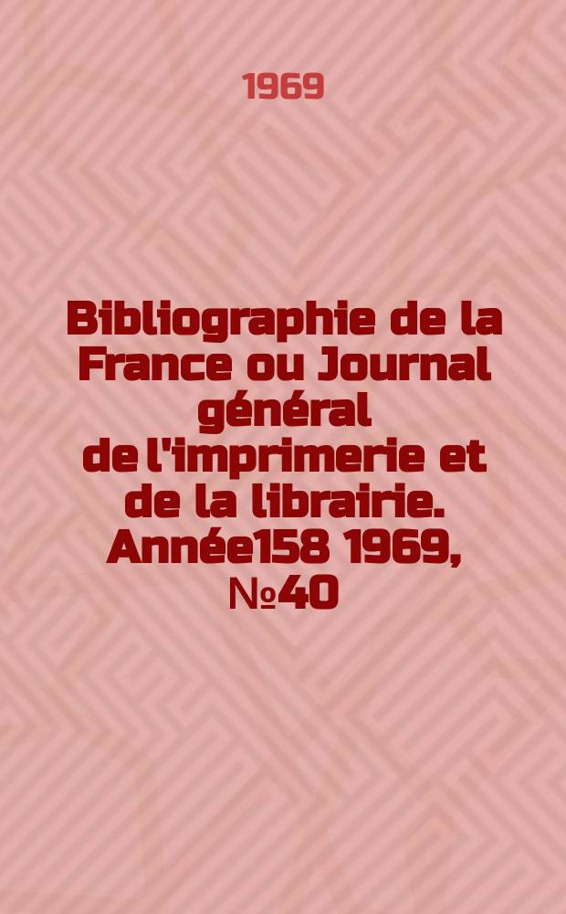Bibliographie de la France ou Journal général de l'imprimerie et de la librairie. Année158 1969, №40
