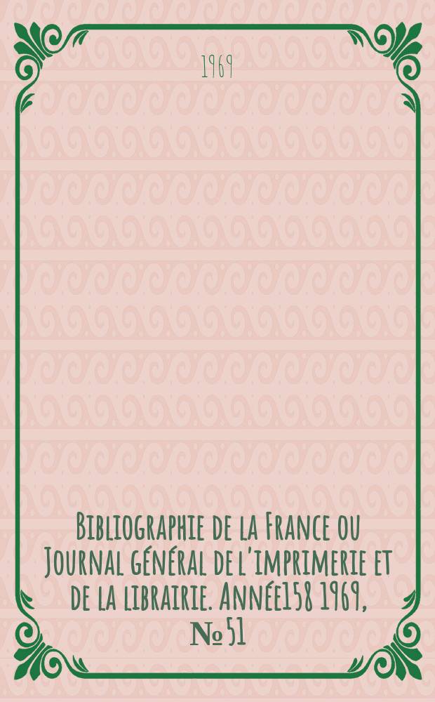 Bibliographie de la France ou Journal général de l'imprimerie et de la librairie. Année158 1969, №51