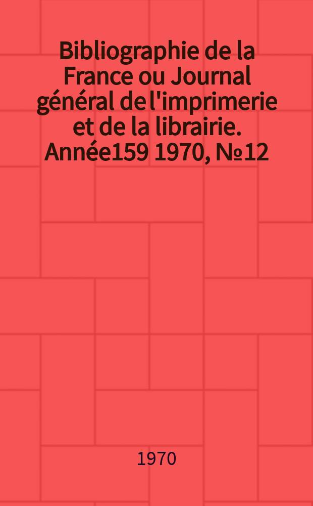 Bibliographie de la France ou Journal général de l'imprimerie et de la librairie. Année159 1970, №12