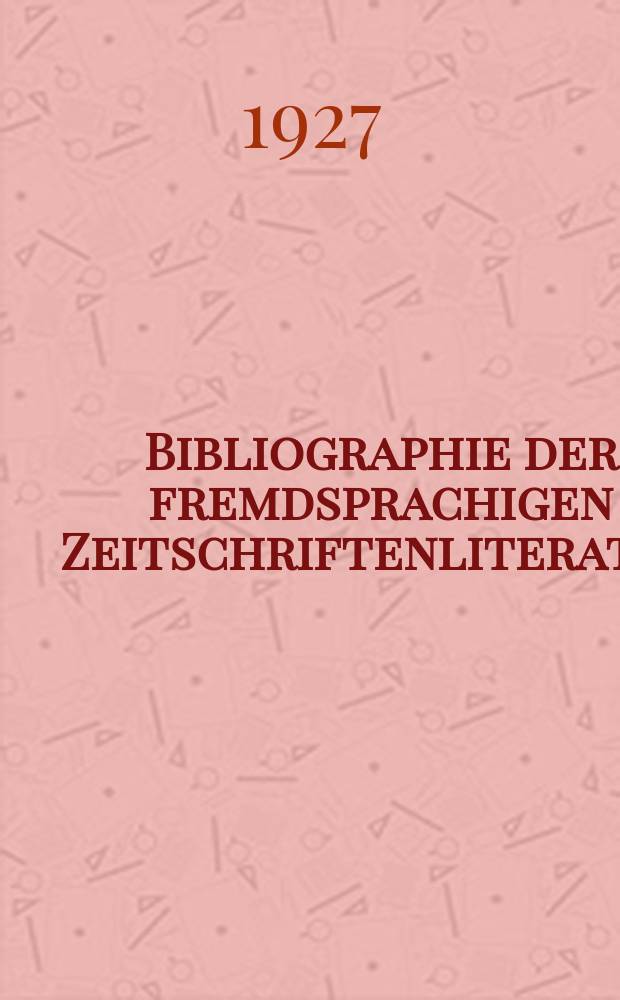 Bibliographie der fremdsprachigen Zeitschriftenliteratur : Alphabetisches hach Schlagworten in deutscher Sprache sachlich geordnetes Verzeichnis von Aufsätzen die in zumeist wissenschaftlichen Zeitungen nichtdeutscher Zunge erschienen sind. Bibliographie der fremdsprachigen Zeitschriftenliteratur