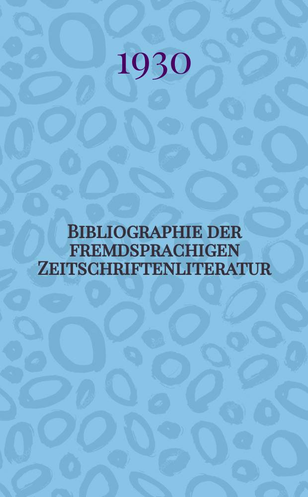 Bibliographie der fremdsprachigen Zeitschriftenliteratur : Alphabetisches hach Schlagworten in deutscher Sprache sachlich geordnetes Verzeichnis von Aufsätzen die in zumeist wissenschaftlichen Zeitungen nichtdeutscher Zunge erschienen sind. Bd.3 1925/1928, Lfg.3