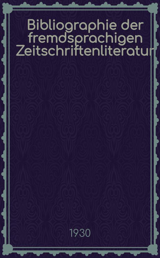 Bibliographie der fremdsprachigen Zeitschriftenliteratur : Alphabetisches hach Schlagworten in deutscher Sprache sachlich geordnetes Verzeichnis von Aufsätzen die in zumeist wissenschaftlichen Zeitungen nichtdeutscher Zunge erschienen sind. Bd.3 1925/1928, Lfg.5