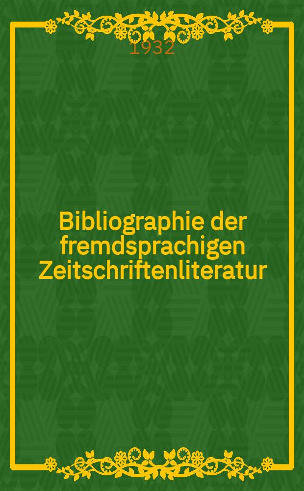 Bibliographie der fremdsprachigen Zeitschriftenliteratur : Alphabetisches hach Schlagworten in deutscher Sprache sachlich geordnetes Verzeichnis von Aufsätzen die in zumeist wissenschaftlichen Zeitungen nichtdeutscher Zunge erschienen sind. Bd.5 1930, Lfg.2