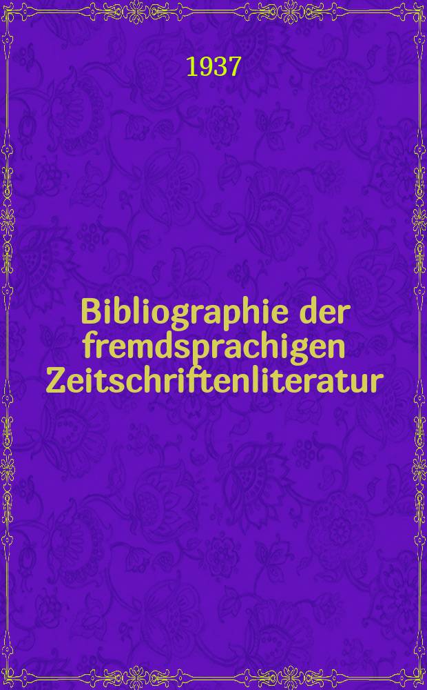 Bibliographie der fremdsprachigen Zeitschriftenliteratur : Alphabetisches hach Schlagworten in deutscher Sprache sachlich geordnetes Verzeichnis von Aufsätzen die in zumeist wissenschaftlichen Zeitungen nichtdeutscher Zunge erschienen sind. Bd.12 1935/1936, Lfg.4