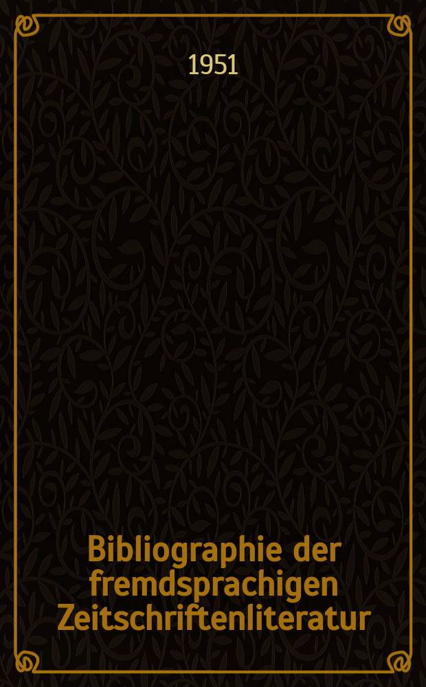 Bibliographie der fremdsprachigen Zeitschriftenliteratur : Alphabetisches hach Schlagworten in deutscher Sprache sachlich geordnetes Verzeichnis von Aufs&auml;tzen die in zumeist wissenschaftlichen Zeitungen nichtdeutscher Zunge erschienen sind. Bd.31 1949/1951, Lfg.2