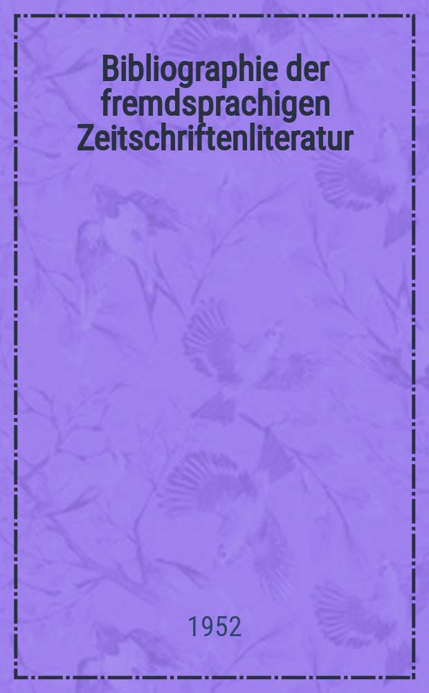 Bibliographie der fremdsprachigen Zeitschriftenliteratur : Alphabetisches hach Schlagworten in deutscher Sprache sachlich geordnetes Verzeichnis von Aufsätzen die in zumeist wissenschaftlichen Zeitungen nichtdeutscher Zunge erschienen sind. Bd.32 1950/1952, Lfg.3