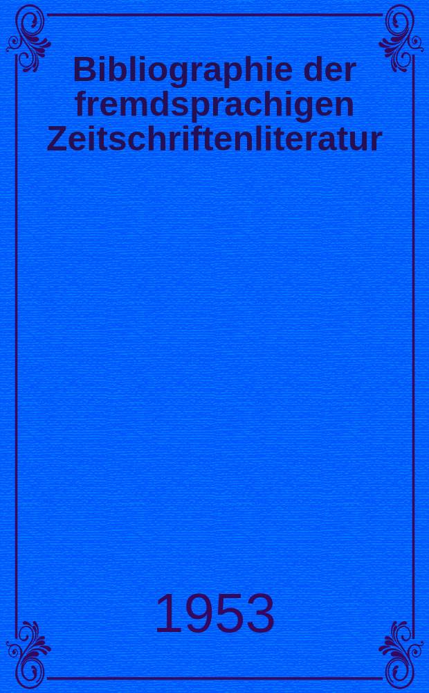 Bibliographie der fremdsprachigen Zeitschriftenliteratur : Alphabetisches hach Schlagworten in deutscher Sprache sachlich geordnetes Verzeichnis von Aufsätzen die in zumeist wissenschaftlichen Zeitungen nichtdeutscher Zunge erschienen sind. Bd.32 1950/1952, Lfg.10