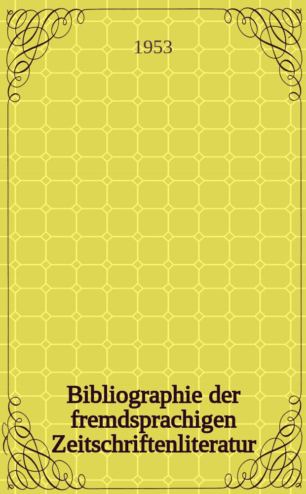 Bibliographie der fremdsprachigen Zeitschriftenliteratur : Alphabetisches hach Schlagworten in deutscher Sprache sachlich geordnetes Verzeichnis von Aufsätzen die in zumeist wissenschaftlichen Zeitungen nichtdeutscher Zunge erschienen sind. Bd.33 1951/1952, Lfg.4