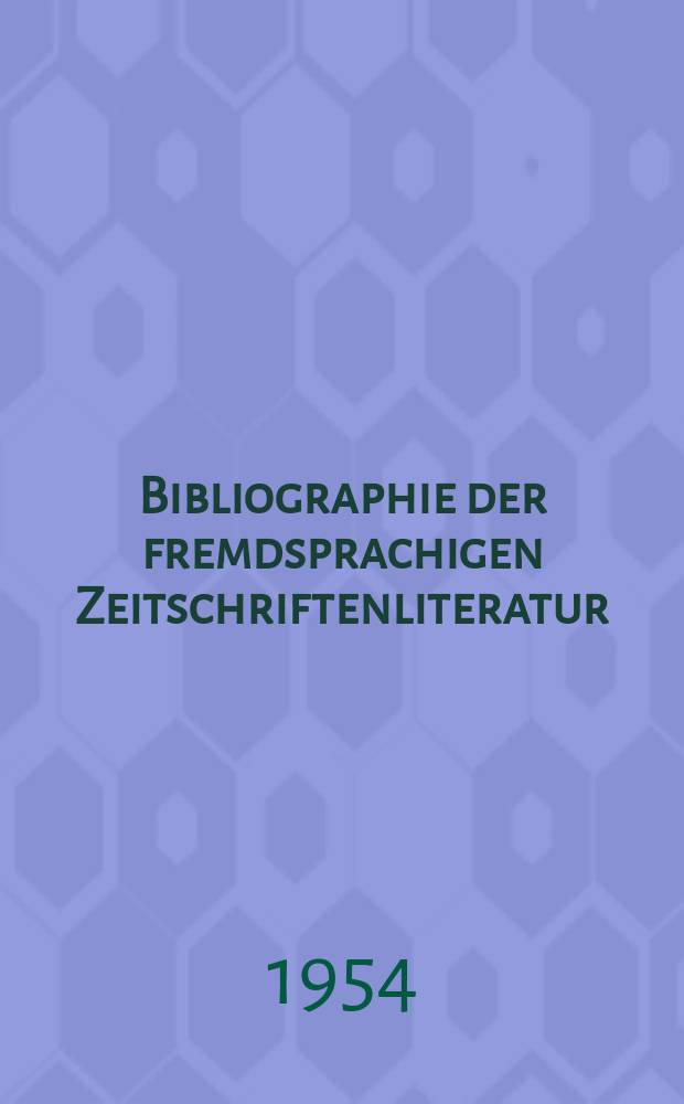Bibliographie der fremdsprachigen Zeitschriftenliteratur : Alphabetisches hach Schlagworten in deutscher Sprache sachlich geordnetes Verzeichnis von Aufsätzen die in zumeist wissenschaftlichen Zeitungen nichtdeutscher Zunge erschienen sind. Bd.34 1951/1953, Lfg.6
