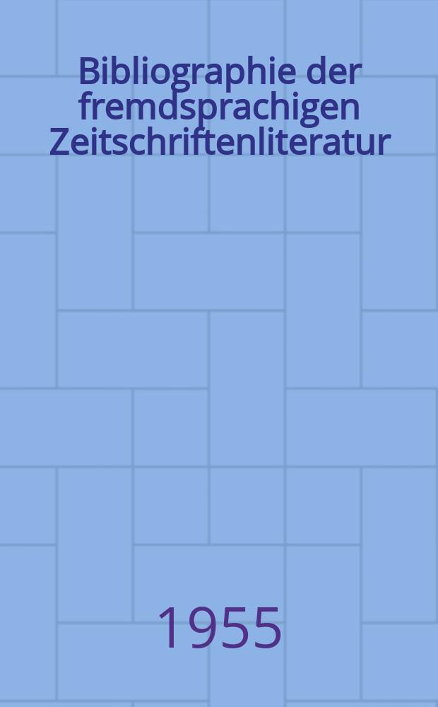 Bibliographie der fremdsprachigen Zeitschriftenliteratur : Alphabetisches hach Schlagworten in deutscher Sprache sachlich geordnetes Verzeichnis von Aufsätzen die in zumeist wissenschaftlichen Zeitungen nichtdeutscher Zunge erschienen sind. Bd.36 1953/1954, Lfg.12