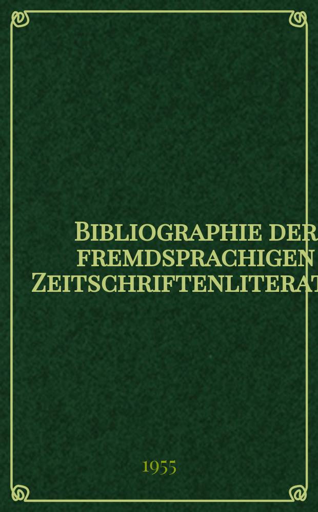 Bibliographie der fremdsprachigen Zeitschriftenliteratur : Alphabetisches hach Schlagworten in deutscher Sprache sachlich geordnetes Verzeichnis von Aufsätzen die in zumeist wissenschaftlichen Zeitungen nichtdeutscher Zunge erschienen sind. Bd.37 1953/1955, Lfg.6
