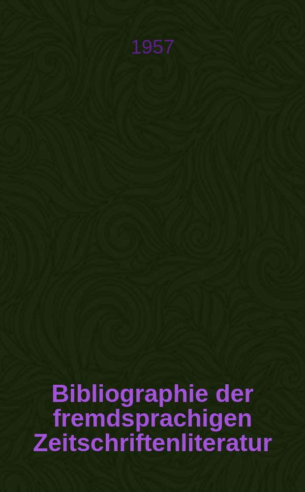 Bibliographie der fremdsprachigen Zeitschriftenliteratur : Alphabetisches hach Schlagworten in deutscher Sprache sachlich geordnetes Verzeichnis von Aufsätzen die in zumeist wissenschaftlichen Zeitungen nichtdeutscher Zunge erschienen sind. Bd.40 1955/1956, Lfg.6