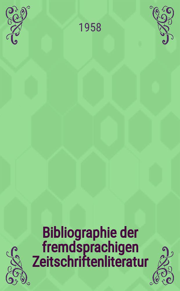 Bibliographie der fremdsprachigen Zeitschriftenliteratur : Alphabetisches hach Schlagworten in deutscher Sprache sachlich geordnetes Verzeichnis von Aufsätzen die in zumeist wissenschaftlichen Zeitungen nichtdeutscher Zunge erschienen sind. Bd.41 1955/1957, Lfg.11
