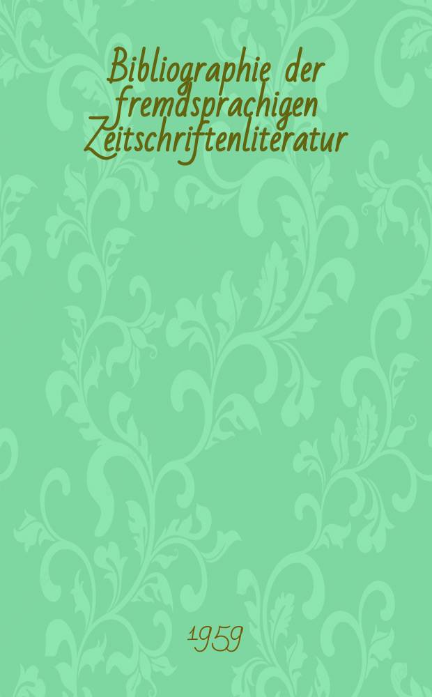 Bibliographie der fremdsprachigen Zeitschriftenliteratur : Alphabetisches hach Schlagworten in deutscher Sprache sachlich geordnetes Verzeichnis von Aufsätzen die in zumeist wissenschaftlichen Zeitungen nichtdeutscher Zunge erschienen sind. Bd.43 1957/1958, Lfg.9