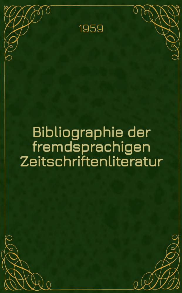 Bibliographie der fremdsprachigen Zeitschriftenliteratur : Alphabetisches hach Schlagworten in deutscher Sprache sachlich geordnetes Verzeichnis von Aufsätzen die in zumeist wissenschaftlichen Zeitungen nichtdeutscher Zunge erschienen sind. Bd.43 1957/1958, Lfg.15
