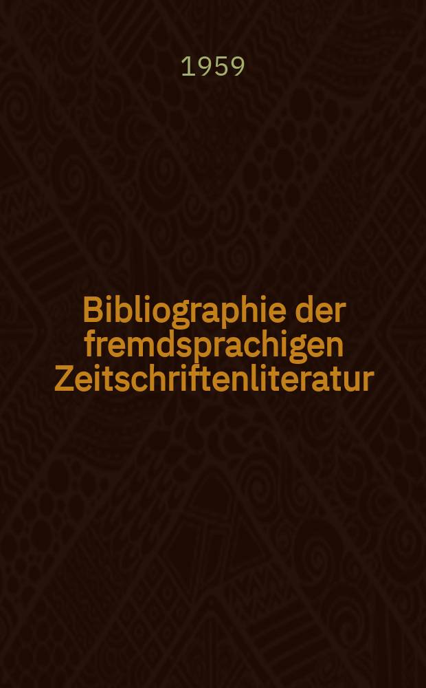 Bibliographie der fremdsprachigen Zeitschriftenliteratur : Alphabetisches hach Schlagworten in deutscher Sprache sachlich geordnetes Verzeichnis von Aufsätzen die in zumeist wissenschaftlichen Zeitungen nichtdeutscher Zunge erschienen sind. Bd.44 1957/1959, Lfg.3