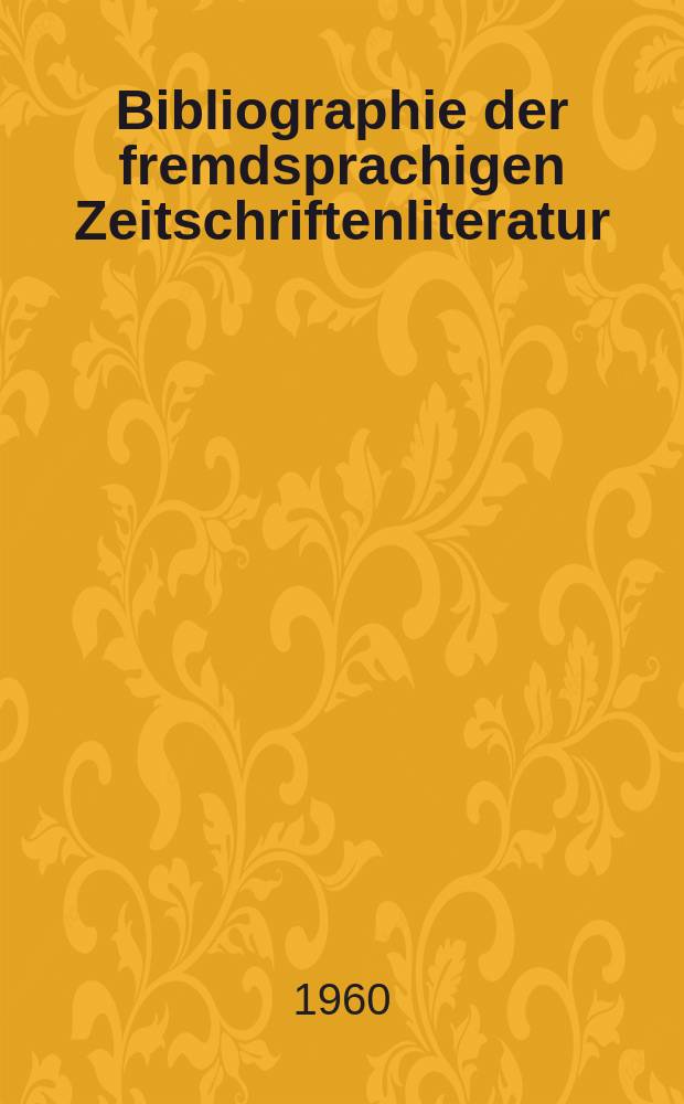 Bibliographie der fremdsprachigen Zeitschriftenliteratur : Alphabetisches hach Schlagworten in deutscher Sprache sachlich geordnetes Verzeichnis von Aufsätzen die in zumeist wissenschaftlichen Zeitungen nichtdeutscher Zunge erschienen sind. Bd.45 1958/1959, Lfg.15