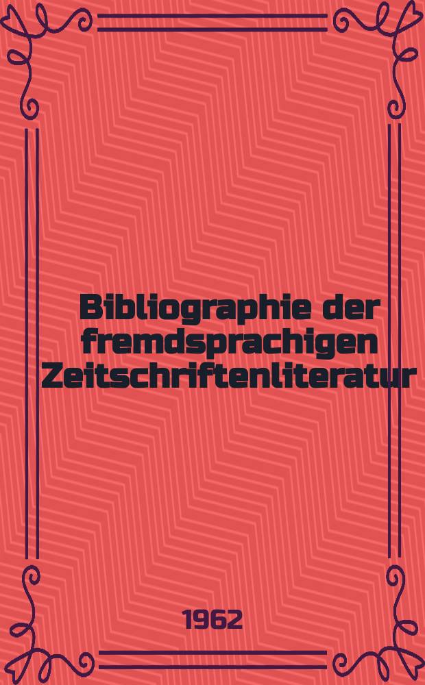 Bibliographie der fremdsprachigen Zeitschriftenliteratur : Alphabetisches hach Schlagworten in deutscher Sprache sachlich geordnetes Verzeichnis von Aufsätzen die in zumeist wissenschaftlichen Zeitungen nichtdeutscher Zunge erschienen sind. Bd.48 1959/1962, Lfg.1
