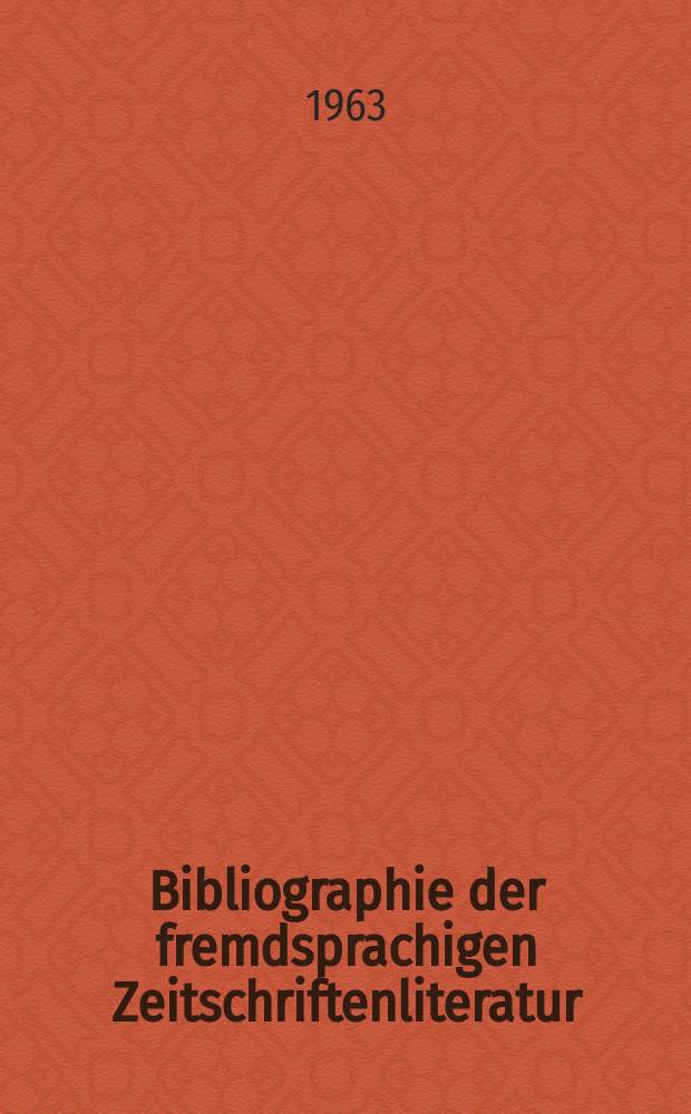Bibliographie der fremdsprachigen Zeitschriftenliteratur : Alphabetisches hach Schlagworten in deutscher Sprache sachlich geordnetes Verzeichnis von Aufsätzen die in zumeist wissenschaftlichen Zeitungen nichtdeutscher Zunge erschienen sind. Bd.49 1960/1962, Lfg.5