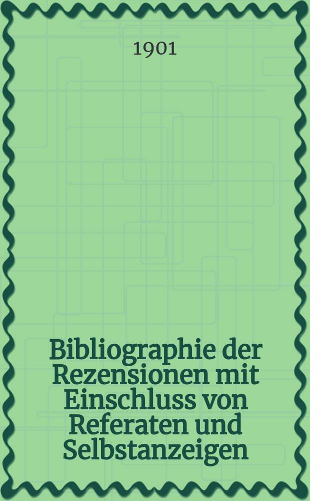 Bibliographie der Rezensionen mit Einschluss von Referaten und Selbstanzeigen : Nach Büchertiteln (Alphabet der Verfasser) geordnetes Verzeichnis von Besprechungen deutscher und ausländischer Bücher und Karten, die... in zumeist wissenschaftlichen und kritischen Zeitschriften, Zeitungen und Sammelwerken fremdsprachigen-Zunge erschienen sind