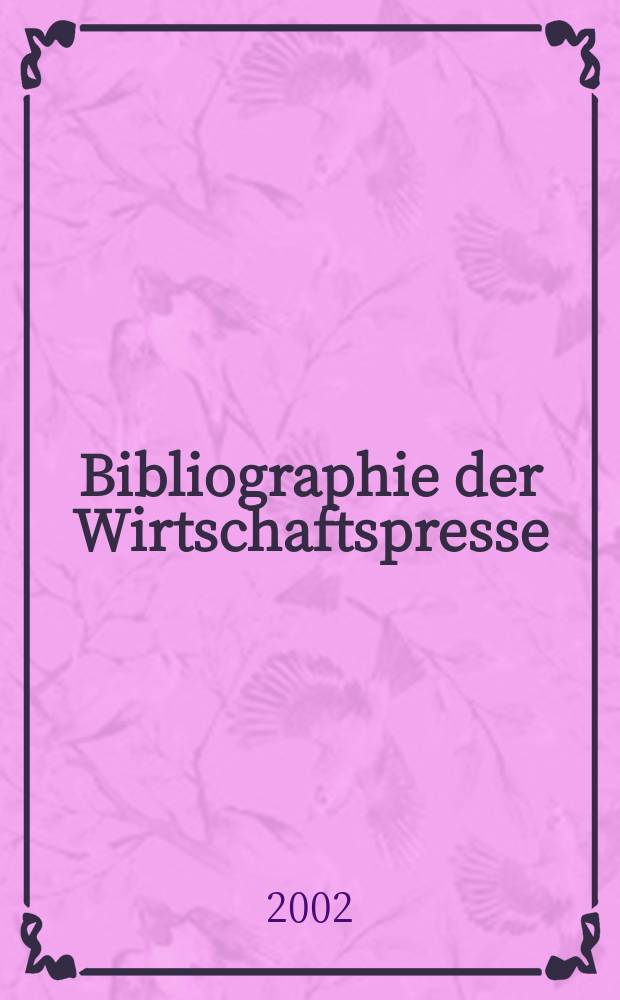 Bibliographie der Wirtschaftspresse : Dokumentation wirtschaftlicher und technischer Artikel der auslandischen Fachpresse. Zusgest aus den Eirgangen des Hamburgischen Welt-Wirtschafts-Archivs. 2002, H.4