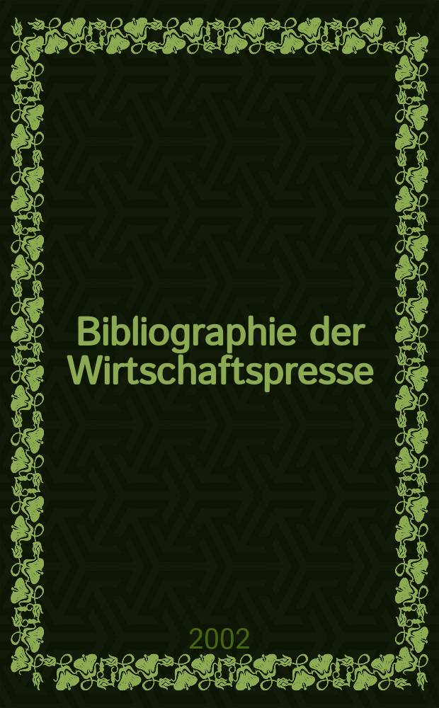 Bibliographie der Wirtschaftspresse : Dokumentation wirtschaftlicher und technischer Artikel der auslandischen Fachpresse. Zusgest aus den Eirgangen des Hamburgischen Welt-Wirtschafts-Archivs. 2002, H.7
