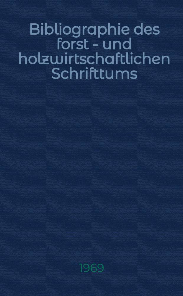 Bibliographie des forst - und holzwirtschaftlichen Schrifttums : Hrsg. von der Bundesforschungsanstalt für Forst-und Holzwirtschaft. Jg.14 1969, №3, T.1 : Bibliographischer Hauptteil