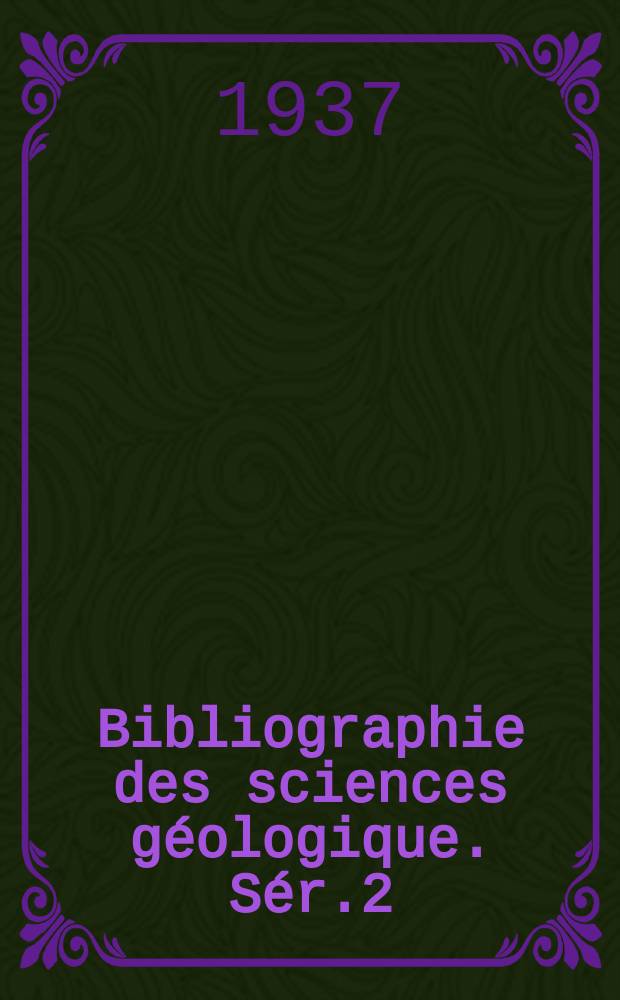 Bibliographie des sciences géologique. Sér.2 : Publiée par la Société géologique de France avec le concours de la Société française de minéralogie