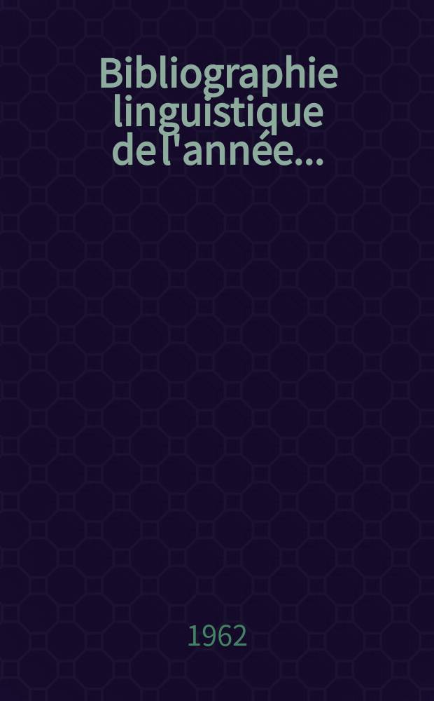 Bibliographie linguistique de l'année.. : Publiée par le Comité international permanent de linguistes avec une subvention de l'Organisation des nations unies pour l'éducation la science et la culture : et complément des années précédentes