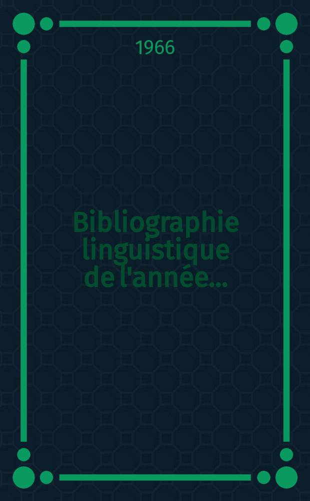 Bibliographie linguistique de l'année.. : Publiée par le Comité international permanent de linguistes avec une subvention de l'Organisation des nations unies pour l'éducation la science et la culture : et complément des années précédentes
