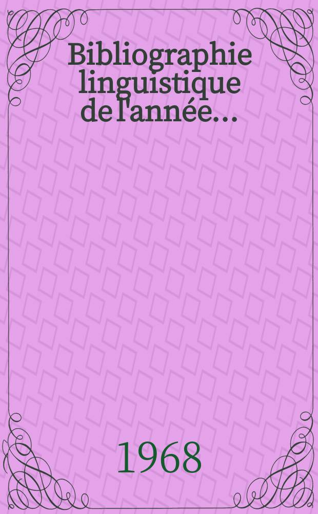 Bibliographie linguistique de l'ann&eacute;e.. : Publi&eacute;e par le Comit&eacute; international permanent de linguistes avec une subvention de l'Organisation des nations unies pour l'&eacute;ducation la science et la culture : et compl&eacute;ment des ann&eacute;es pr&eacute;c&eacute;dentes