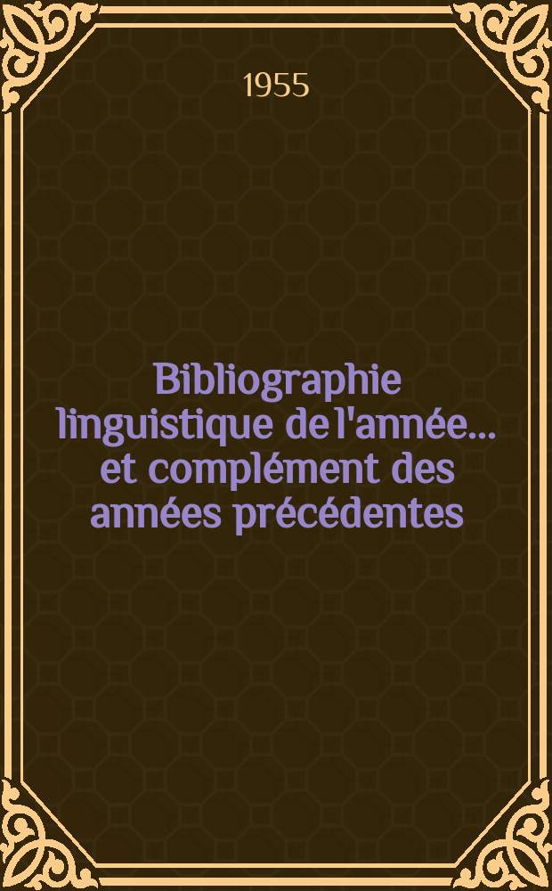 Bibliographie linguistique de l'année... et complément des années précédentes = Linguistic bibliography for the year... and supplement for previous years : Publ. par le Com. intern. permanent de linguistes avec une subvention de l'UNESCO